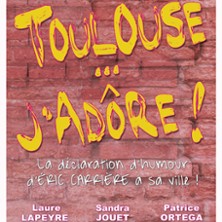 Toulouse... J'adore ! - La Comédie de Toulouse
